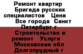 Ремонт квартир . Бригада русских специалистов › Цена ­ 150 - Все города, Санкт-Петербург г. Строительство и ремонт » Услуги   . Московская обл.,Долгопрудный г.